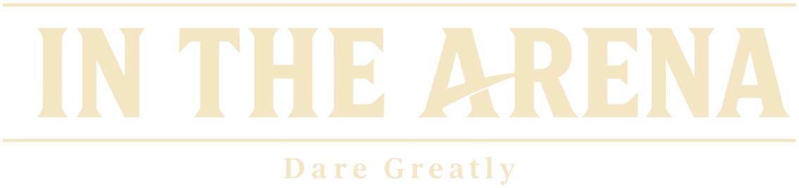 IN THE ARENA. Dare Greatly.